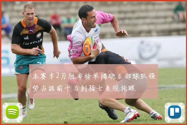 本赛季2月胜率榜单揭晓东部球队强势占据前十马刺骑士表现抢眼
