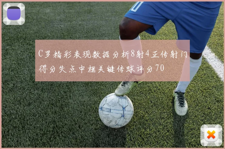 C罗精彩表现数据分析8射4正传射门得分失点中框关键传球评分70